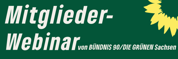 Überschrift Mitgliederwebinar von BÜNDNIS 90/DIE GRÜNEN Sachsen